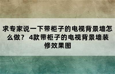 求专家说一下带柜子的电视背景墙怎么做？ 4款带柜子的电视背景墙装修效果图